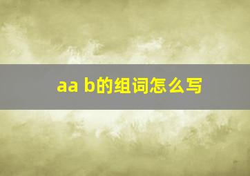 aa b的组词怎么写